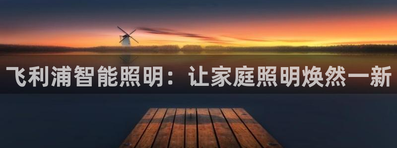 飞利浦智能照明：让家庭照明焕然一新